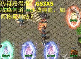 传奇路漫漫，GS3XS攻略问道：沙城喋血，如何称霸玛法？